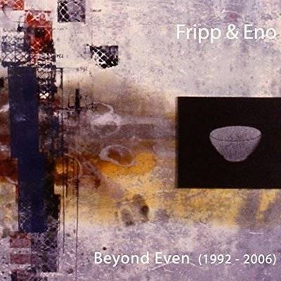 Fripp & Eno : Beyond Even 1992-2006 (CD)