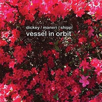 Dickey / Maneri / Shipp : Vessel in Orbit (CD)