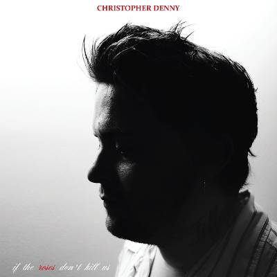 Denny, Christopher : If The Roses Don't Kill Us (LP)