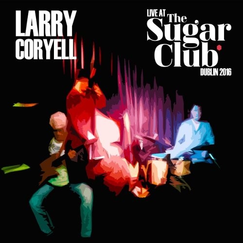 Coryell, Larry : Live at the Sugar Club Dublin 2016 (CD)