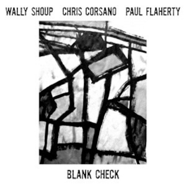 Wally Shoup - Chris Corsano - Paul Flaherty : Blank Check (LP)