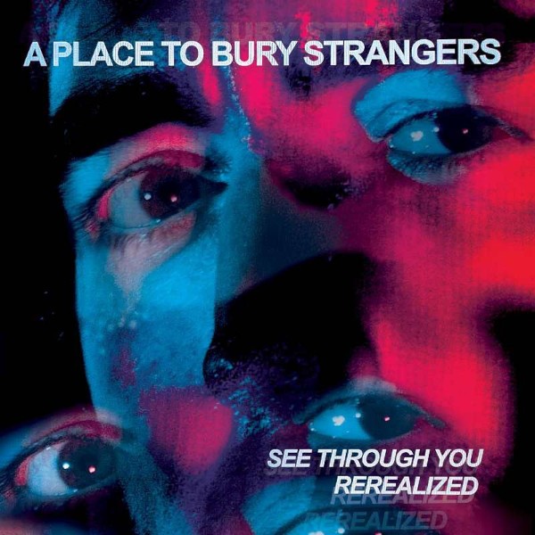 A Place To Bury Strangers : See Through You:  Rerealized (LP) RSD 23