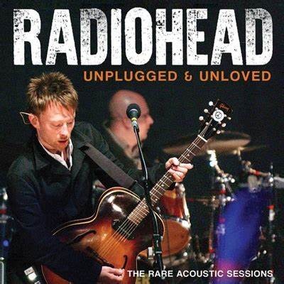 Radiohead : Unplugged & Unloved (CD)