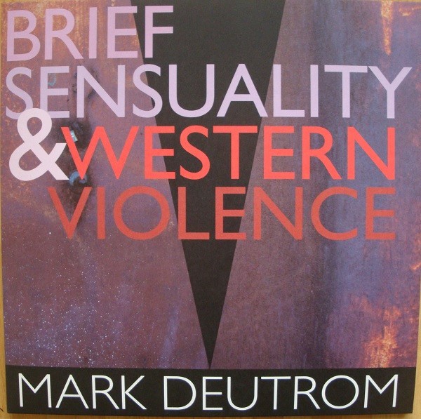 Deutrom, Mark : Brief Sensuality & Western Violence (LP)