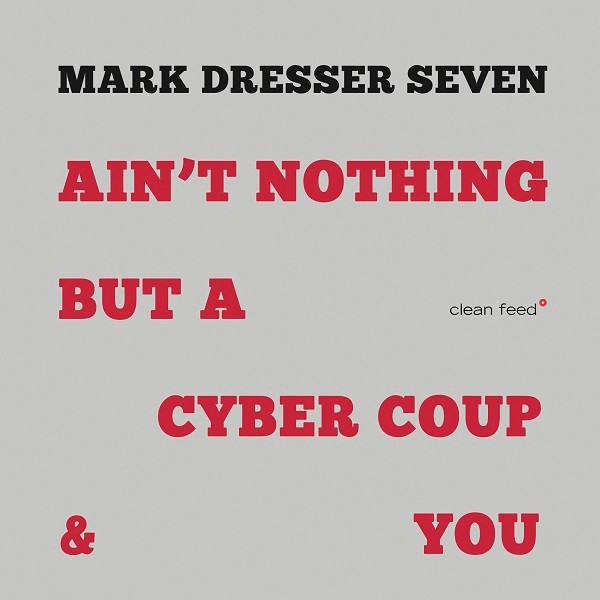 Mark Dresser Seven : Ain't Nothing But A Cyber Coup & You (CD)